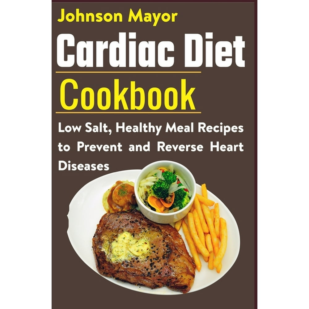 Cardiac Diet Cookbook Low Salt, Healthy Meal Recipes to Prevent and