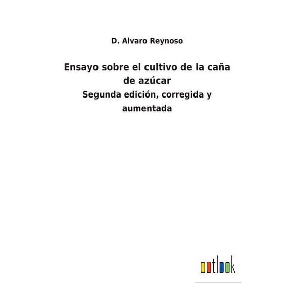 Ensayo sobre el cultivo de la caña de azúcar : Segunda edición, corregida y aumentada (Paperback)