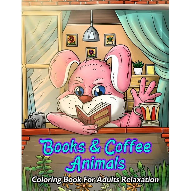 Download Books Coffee Animals Coloring Book For Adults Relaxation For Coffee Lovers Caffeine Addicts Books Lovers Bookworms With Funny Cute Coffee Quotes Adorable Creatures Reading Books And Drinking Walmart Com