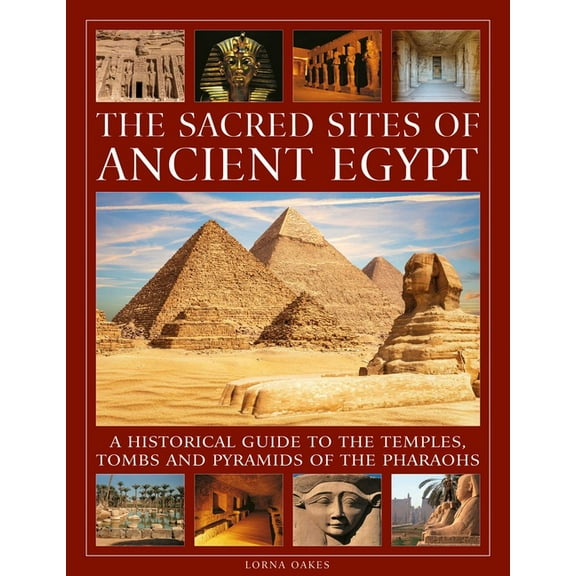 The Sacred Sites of Ancient Egypt: A Historical Guide to the Temples, Tombs and Pyramids of the Pharoahs, (Hardcover)