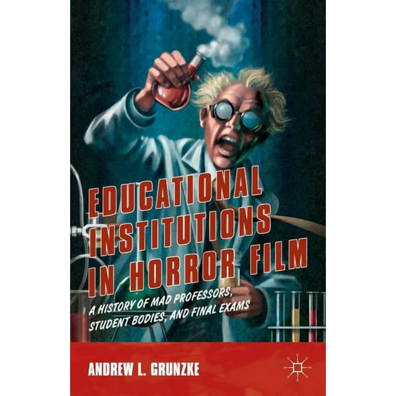 Educational Institutions in Horror Film: A History of Mad Professors, Student Bodies, and Final Exams, (Hardcover)