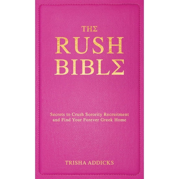 The Rush Bible: Secrets to Crush Sorority Recruitment and Find Your Forever Greek Home, (Hardcover)