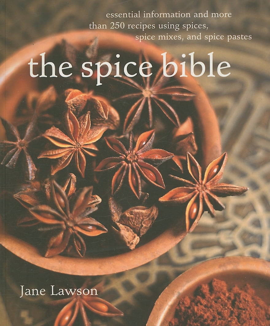 Spice Bible, The Essential Information and More Than 250 Recipes
