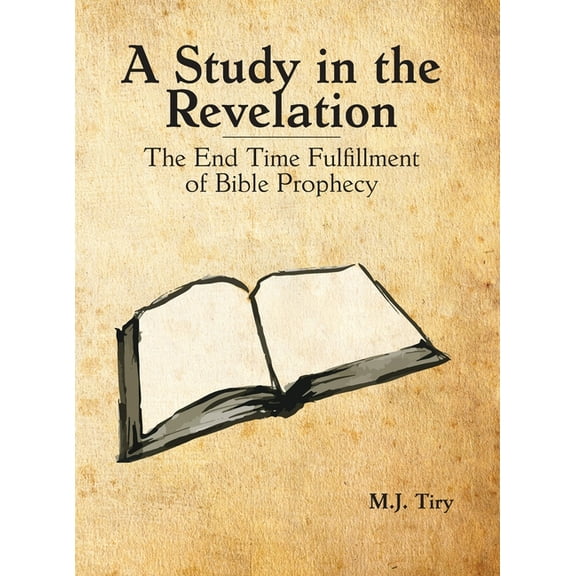 A Study in the Revelation: The End Time Fulfillment of Bible Prophecy, (Hardcover)
