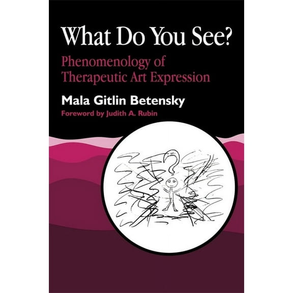 What Do You See?: Phenomenology of Therapeutic Art Expression, (Paperback)