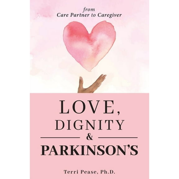 Love, Dignity, and Parkinson's: from Care Partner to Caregiver, (Paperback)
