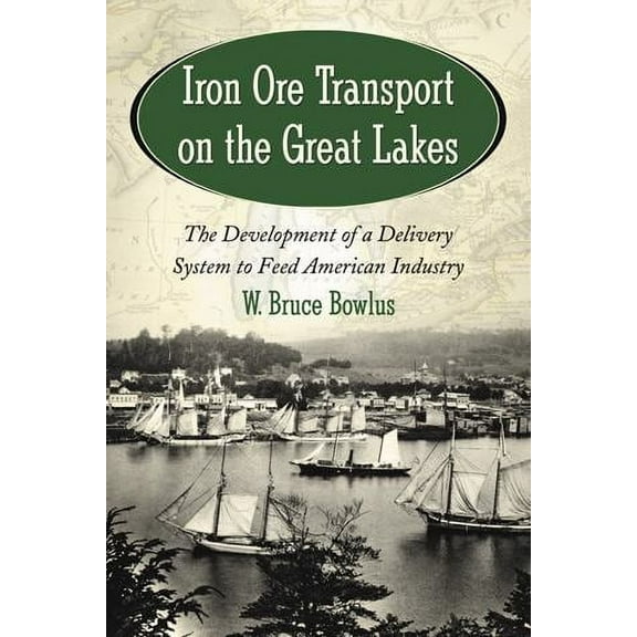 Iron Ore Transport on the Great Lakes: The Development of a Delivery System to Feed American Industry (Paperback)