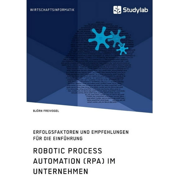 Robotic Process Automation (RPA) im Unternehmen. Erfolgsfaktoren und Empfehlungen für die Einführung, (Paperback)