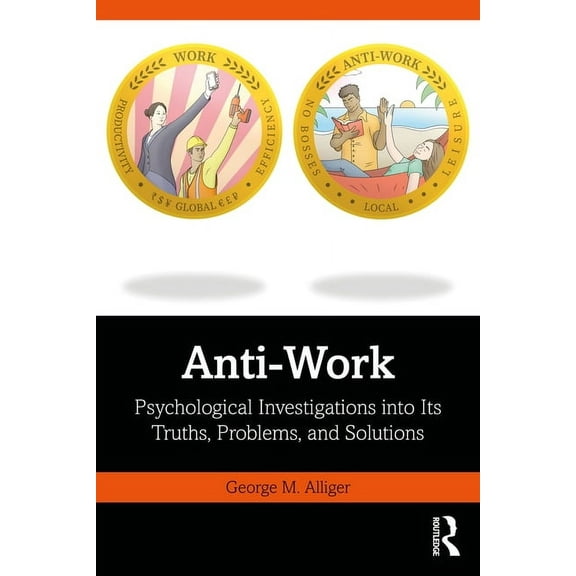 Anti-Work: Psychological Investigations Into Its Truths, Problems, and Solutions, (Paperback)