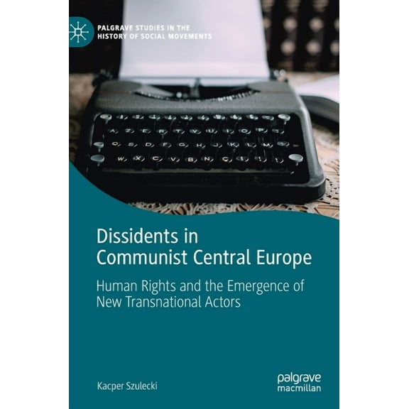 Palgrave Studies in the History of Socia Dissidents in Communist Central Europe: Human Rights and the Emergence of New Transnational Actors, (Hardcover)