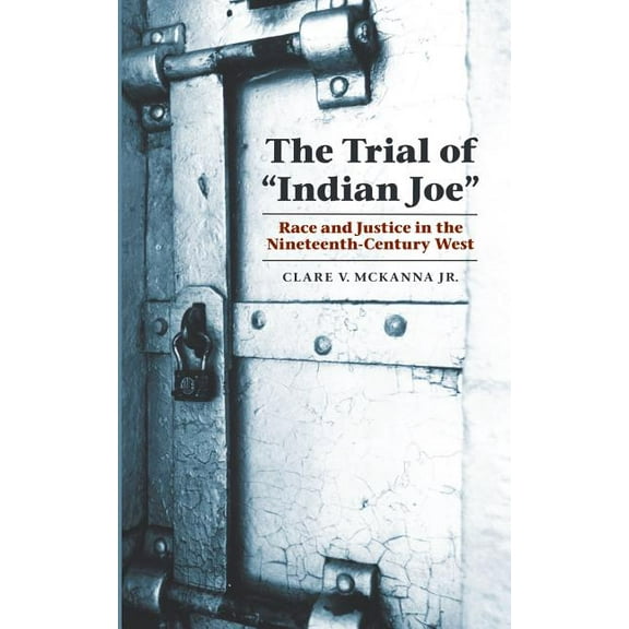 Law in the American West The Trial of Indian Joe: Race and Justice in the Nineteenth-Century West, (Paperback)