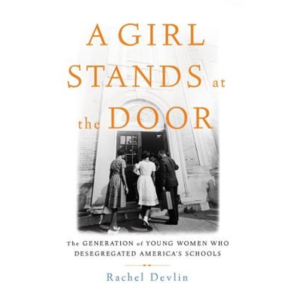 Pre-Owned A Girl Stands at the Door: The Generation of Young Women Who Desegregated America's Schools (Hardcover) 1541697332 9781541697331