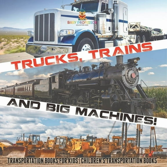 Trucks, Trains and Big Machines! Transportation Books for Kids Children's Transportation Books, (Paperback)