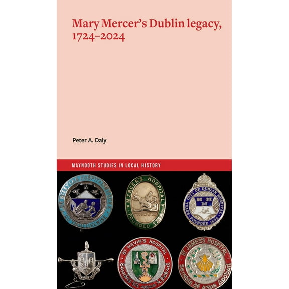 Maynooth Studies in Local History Mary Mercer's Dublin Legacy, 1724-2024, (Paperback)