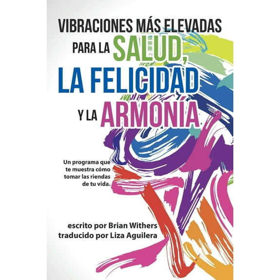 Vibraciones Más Elevadas Para La Salud, La Felicidad Y La Armonía: Un Programa Que Te Muestra Cómo Tomar Las Riendas De Tu Vida (Paperback)
