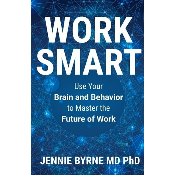 Work Smart: Use Your Brain and Behavior to Master the Future of Work, (Paperback)