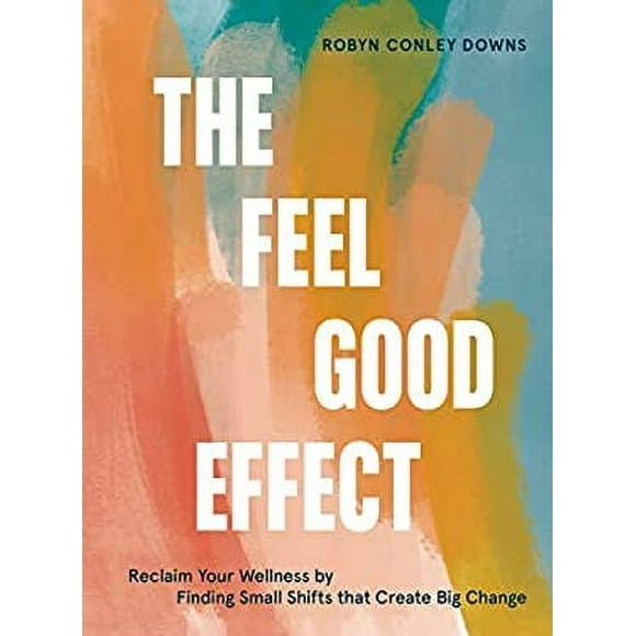 Pre-Owned The Feel Good Effect : Reclaim Your Wellness by Finding Small Shifts That Create Big Change 9781984858245