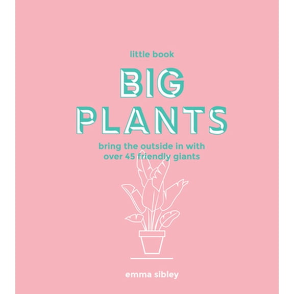 Pre-Owned Little Book, Big Plants: Bring the Outside in with 45 Friendly Giants (Hardcover) 1787135063 9781787135062