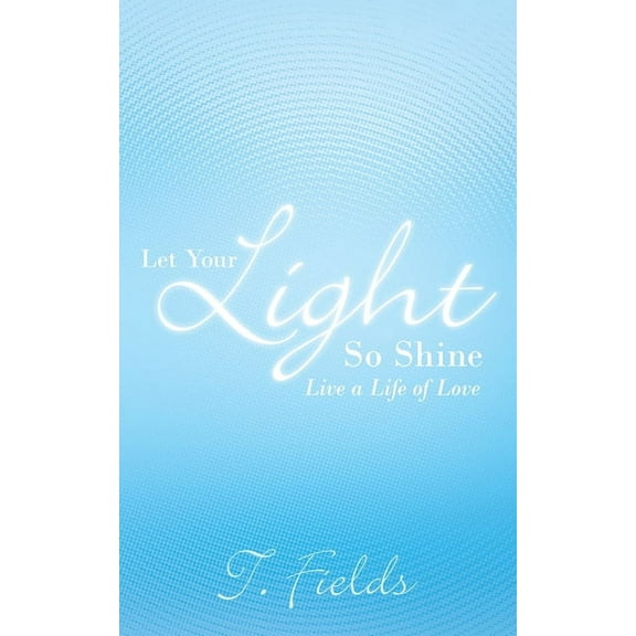 Let Your Light so Shine: Live a Life of Love, (Paperback)