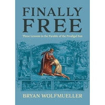 Finally Free: Three Lessons in the Parable of the Prodigal Son, (Paperback)