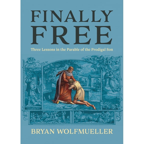 Finally Free: Three Lessons in the Parable of the Prodigal Son, (Paperback)