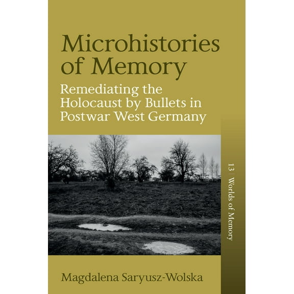 Worlds of Memory Microhistories of Memory: Remediating the Holocaust by Bullets in Postwar West Germany, Book 13, (Hardcover)