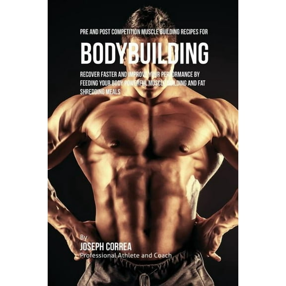 Pre and Post Competition Muscle Building Recipes for Bodybuilding: Recover faster and improve your performance by feedin, (Paperback)