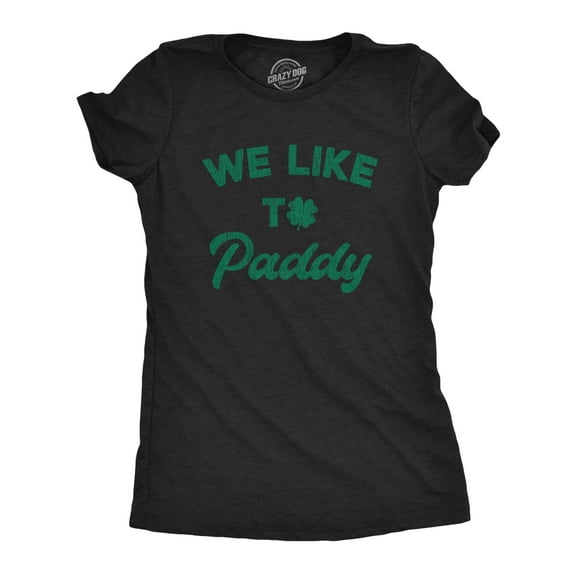 Womens We Like to Paddy T shirt Funny St Patricks Day Party Hilarious Green Tee Womens Graphic Tees