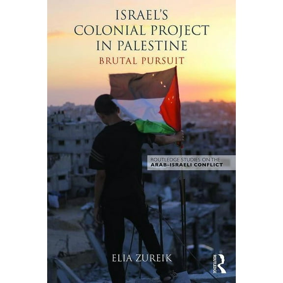 Routledge Studies on the Arab-Israeli Co Israel's Colonial Project in Palestine: Brutal Pursuit, (Paperback)