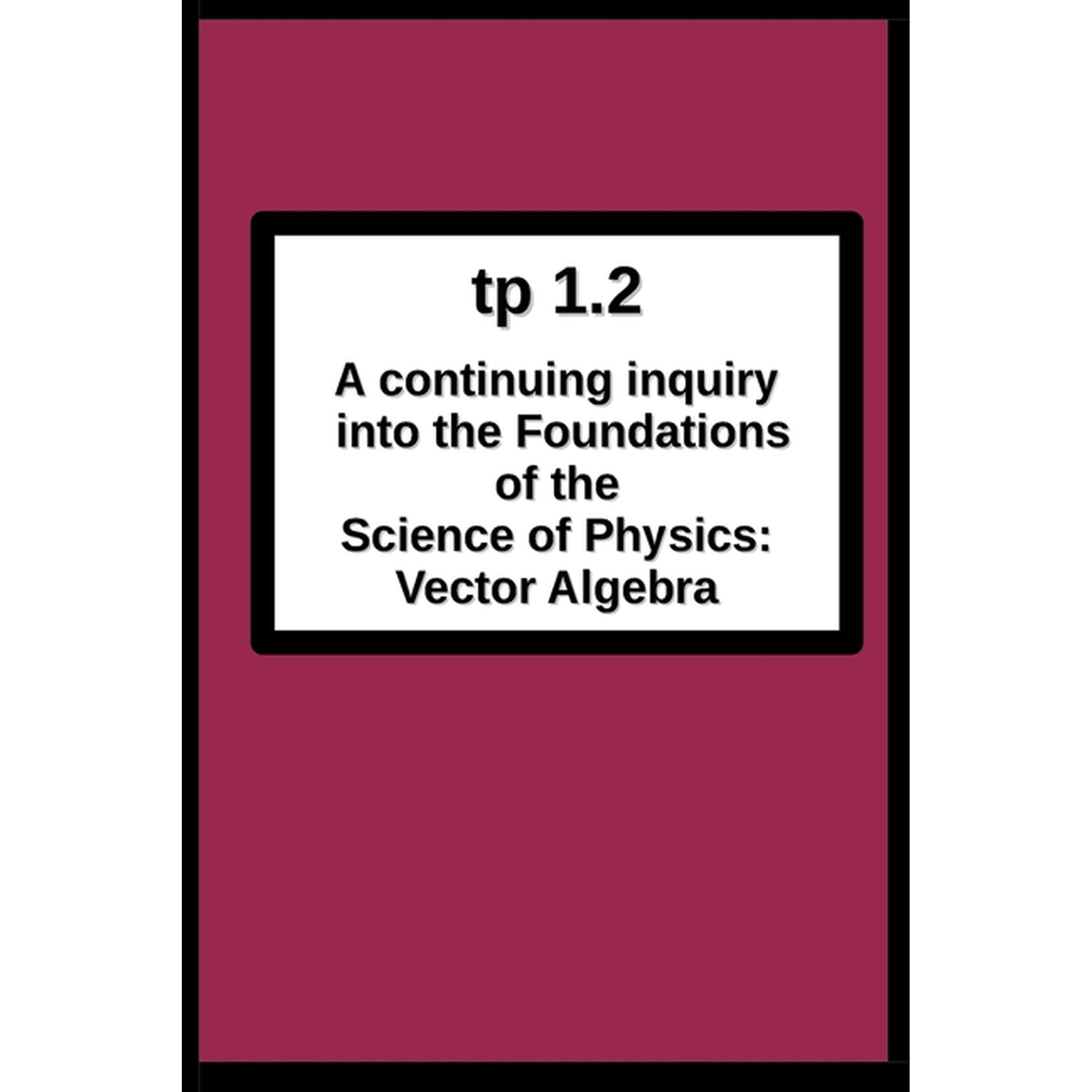 tp1.2 A continuing inquiry into the Foundations of the Science of Physics: Vector Algebra, (Paperback)