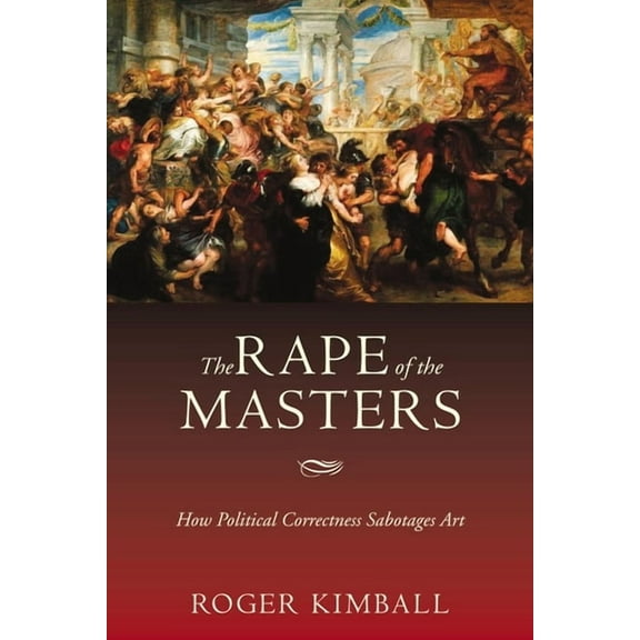 The Rape of the Masters : How Political Correctness Sabotages Art (Paperback)