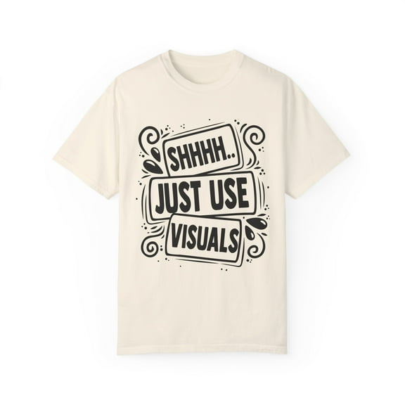 Novelty Shh Just Use Visuals Special-Ed Professional Tutor Hilarious Learning Disability Instructor Sayings Unisex Garment-Dyed T-shirt