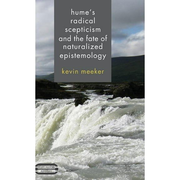 Palgrave Innovations in Philosophy Hume's Radical Scepticism and the Fate of Naturalized Epistemology, (Hardcover)