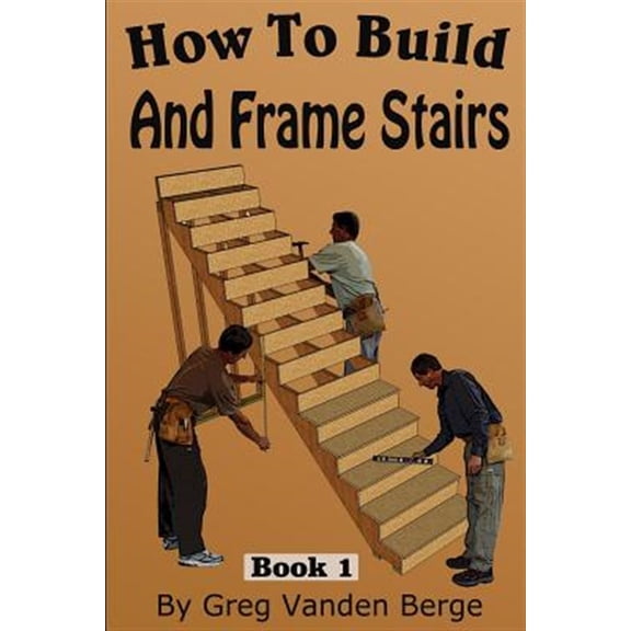 How to Build Stairs: How To Frame And Build Stairs (Paperback)