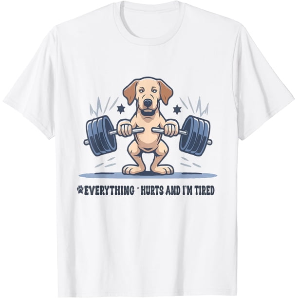 Everything Hurts and Im Tired Dog Labrador Retrieve - playera de fitness