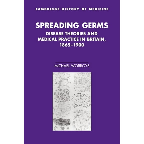 Cambridge Studies in the History of Medi Spreading Germs: Disease Theories and Medical Practice in Britain, 1865 1900, (Paperback)