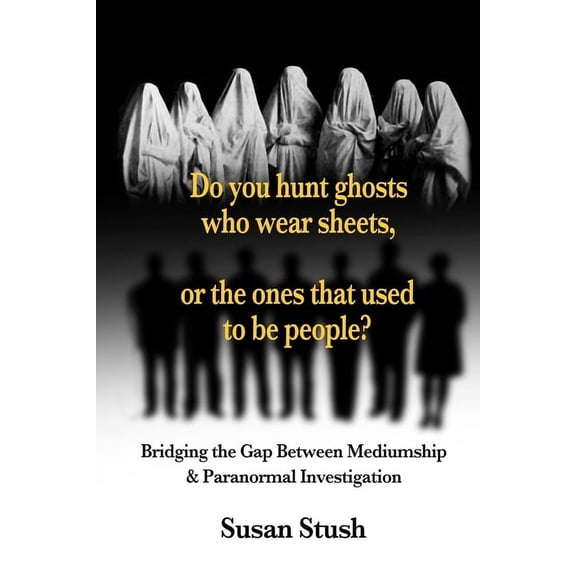Do you hunt ghosts wearing sheets, or the ones that used to be people?: Bridging the Gap Between Mediumship & Paranormal, (Paperback)