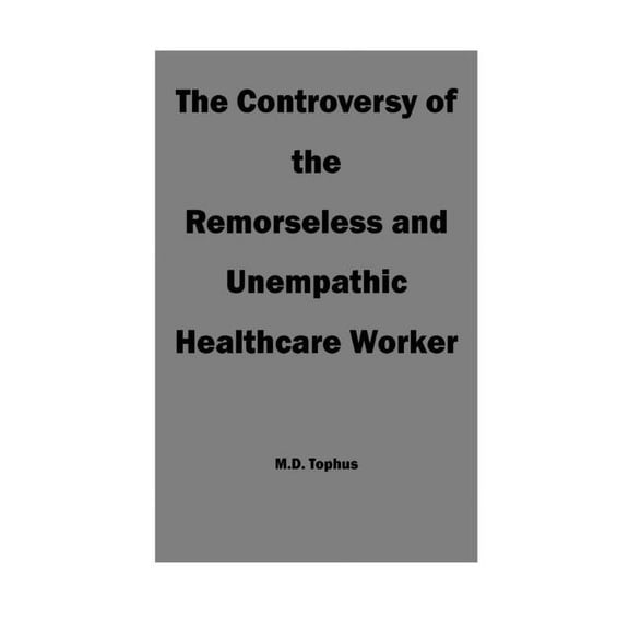 The Controversy of the Remorseless and Unempathic Healthcare Worker (Paperback)