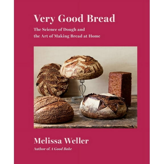 Very Good Bread: The Science of Dough and the Art of Making Bread at Home: A Cookbook, (Hardcover)