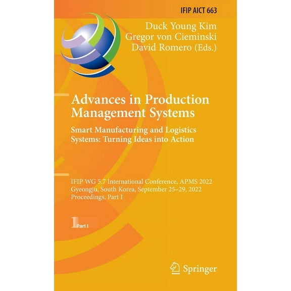 IFIP Advances in Information and Communi Advances in Production Management Systems. Smart Manufacturing and Logistics Systems: Turning Ideas Into Action: Ifip Wg, Book 663, (Hardcover)