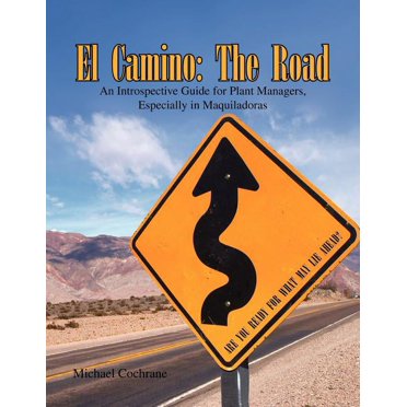 El Camino: The Road: An Introspective Guide for Plant Managers, Especially in Maquiladoras