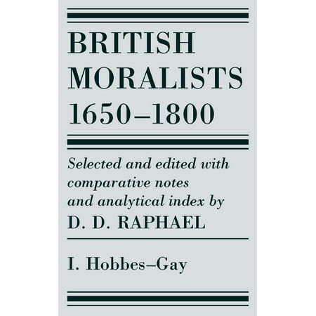 British Moralists: 1650-1800 (Volumes 1) : Volume I: Hobbes - Gay