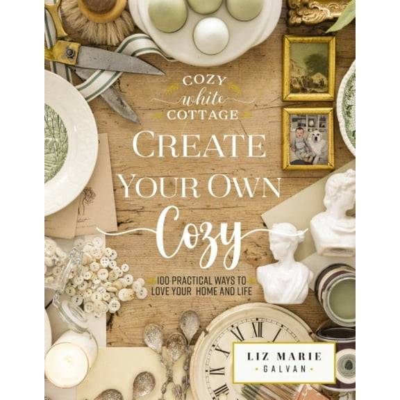 Create Your Own Cozy: 100 Practical Ways to Love Your Home and Life (Hardcover)