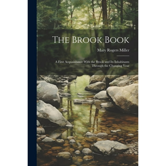 The Brook Book; a First Acquaintance With the Brook and its Inhabitants Through the Changing Year (Paperback)
