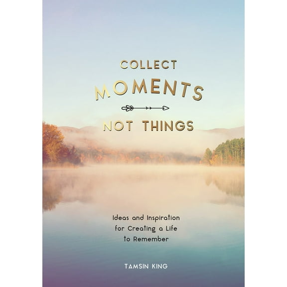 Collect Moments, Not Things : How to Live Your Best Life (Paperback)
