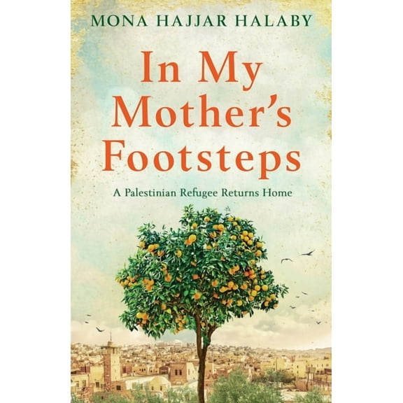 In My Mother's Footsteps: A Palestinian Refugee Returns Home, (Paperback)