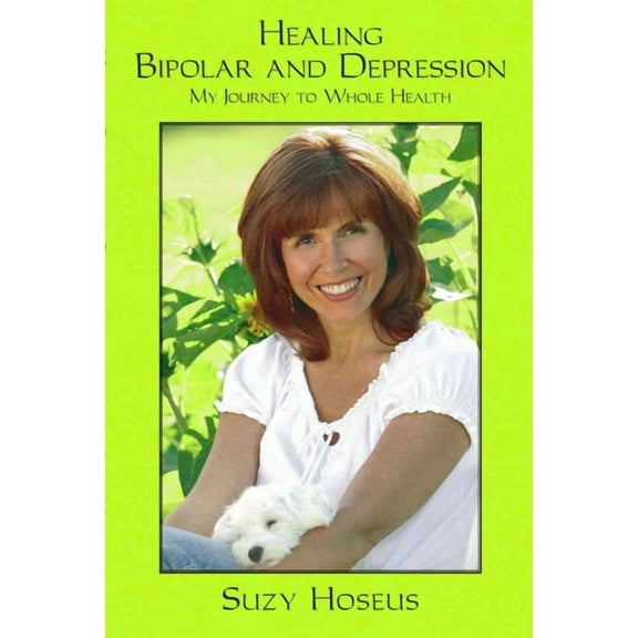 Healing Bipolar and Depression : My Journey to Whole Health