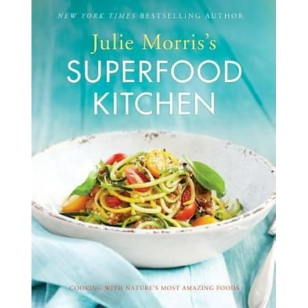 Julie Morris's Superfood Kitchen: Cooking With Nature's Most Amazing Foods