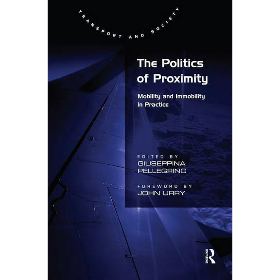 Transport and Society The Politics of Proximity: Mobility and Immobility in Practice, (Hardcover)