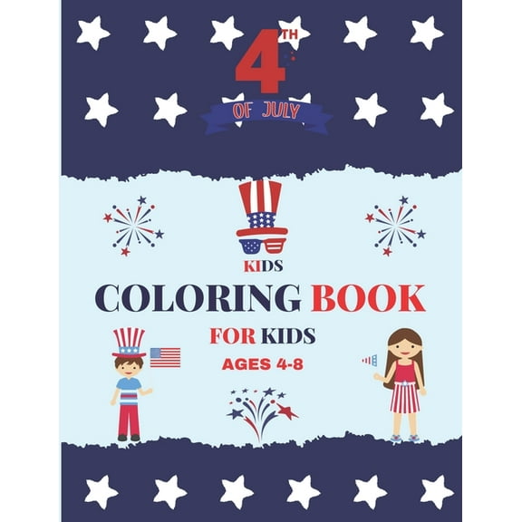 Fourth Of July Coloring Book For Kids Ages 4-8: 4th of July Activity Book For Kids; Birthday / Fathers Day / Independent Day Gifts For Kids. Children's Activity Books (Paperback)